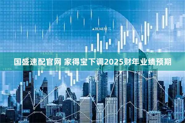 国盛速配官网 家得宝下调2025财年业绩预期